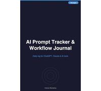 AI Prompt Tracker & Workflow Journal: Daily Log Book to Track ChatGPT, Claude & AI Tool Prompts, Outputs and Ideas - For Content Creators, Freelancers and Entrepreneurs