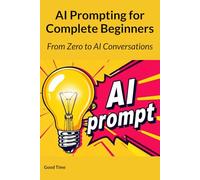 AI Prompting for Complete Beginners: From Zero to AI Conversations