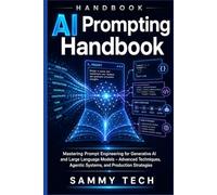AI Prompting Handbook: Mastering Prompt Engineering for Generative AI and Large Language Models - Advanced Techniques, Agentic Systems, and Production Strategies
