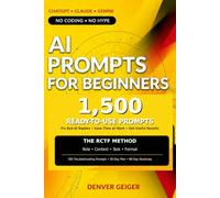 AI Prompts for Beginners: 1,500 Ready-to-Use Prompts to Fix Bad AI Replies, Save Time at Work and Get Useful Results with ChatGPT, Claude and Gemini