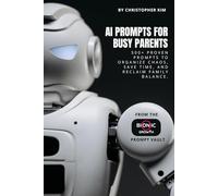 AI Prompts for Busy Parents: 500+ Proven Prompts to Organize Chaos, Save Time, and Reclaim Family Balance (AI Prompt Vault)