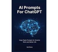 AI Prompts For ChatGPT: ChatGPT Made Easy: Copy Paste Prompts for Smarter Work and Better Life (Your AI Prompts)