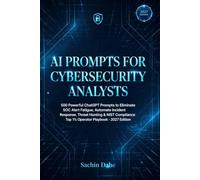 AI Prompts for Cybersecurity Analysts: 500 Powerful ChatGPT Prompts to Eliminate SOC Alert Fatigue, Automate Incident Response, Threat Hunting and NIST Compliance - Top 1% Operator Playbook