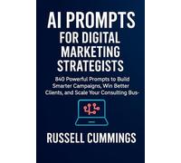 AI Prompts for Digital Marketing Strategists: 840 Powerful Prompts to Build Smarter Campaigns, Win Better Clients, and Scale Your Consulting Business ... Success - Industries and Professions Series)