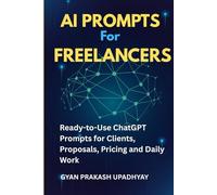 AI Prompts for Freelancers: Ready-to-Use ChatGPT Prompts for Clients, Proposals, Pricing and Daily Work (Future Skills Mastery Series)