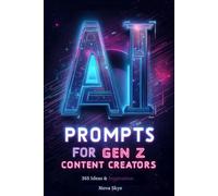 AI Prompts for Gen Z Content Creators: 365 AI-Powered Ideas & Inspiration for Social Media, TikTok, and Instagram Content