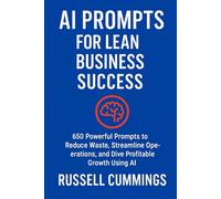 AI Prompts for Lean Business Success: 650 Powerful Prompts to Reduce Waste, Streamline Operations, and Drive Profitable Growth (AI Prompts for Business Success - Key Focus Areas)