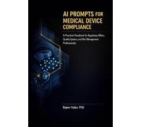 AI Prompts for Medical Device Compliance: A Practical Handbook for Regulatory Affairs, Quality Systems, and Risk Management Professionals