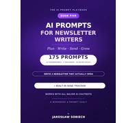 AI Prompts for Newsletter Writers: 175 Copy-and-Paste Prompts & a Send Tracker to Plan, Write, Send, and Grow Your Newsletter (The AI Prompt Playbook)