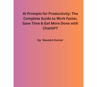 AI Prompts for Productivity: The Complete Guide to Work Faster, Save Time & Get More Done with ChatGPT
