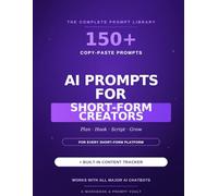 AI Prompts for Short-Form Creators: 150+ Copy-and-Paste Prompts & a Content Tracker to Plan, Hook, Script, and Grow Your Short-Form Video Content (The AI Prompt Playbook)
