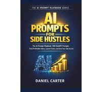 AI Prompts for Side Hustles: The AI Prompt Playbook: 100 ChatGPT Prompts to Find Profitable Ideas, Launch Faster, and Grow Your Side Income (The AI Prompt Playbook Series)