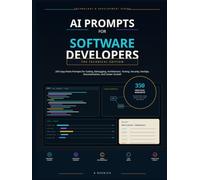 AI Prompts for Software Developers: 250 Copy-Paste Prompts for Coding, Debugging, Architecture, Testing, Security, DevOps, Documentation, and Career Growth (Technology and Development)