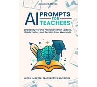 AI Prompts for Teachers: 200 Ready-to-Use Prompts to Plan Lessons, Grade Faster, and Reclaim Your Weekends: The No-Jargon Guide for K-12 Educators Who Want to Work Smarter - Starting This Week