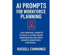 AI Prompts for Workforce Planning: 540 Powerful Prompts to Build a Future-Ready Organisation and Drive Smarter Workforce Strategie (AI Prompts for Business Success - Key Focus Areas)