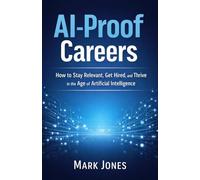 AI-Proof Careers: How to Stay Relevant, Get Hired, and Thrive in the Age of Artificial Intelligence