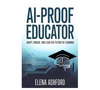 AI-Proof Educator: Adapt, Engage, and Lead the Future of Learning: 1 (The Smart AI Advantage Series)