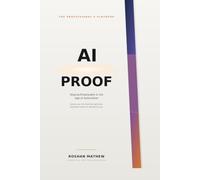AI-Proof:The Professional's Playbook for Staying Employable in the Age of Automation: A Practical, No-Hype Guide to Assessing Your Risk,Building the Right Skills, and Repositioning Your Career Before