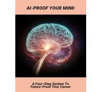 AI-Proof Your Mind: A Four-Step System To Future-Proof Your Career