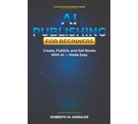AI Publishing for Beginners: Create, Publish, and Sell Books With AI Made Easy