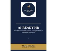 AI-Ready HR: The CHRO's Complete Guide to Leading the Artificial Intelligence Revolution: 2 (HR Mastery Series)