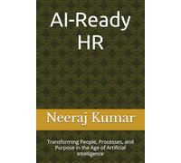 AI-Ready HR: Transforming People, Processes, and Purpose in the Age of Artificial Intelligence
