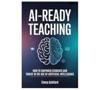 AI-Ready Teaching: How to Empower Students and Thrive in the Age of Artificial Intelligence