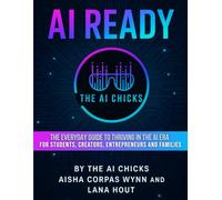 AI Ready: The Everyday Guide To Thriving in The AI Era: For Students, Creators, Entrepreneurs and Families