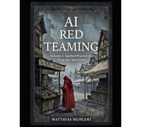 AI Red Teaming: Volume2: Applied Practice and Program Operations (AI Red Teaming - A Practical Guide to Safer AI)