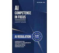 AI Regulation in the EU: Understand and Implement All Requirements and the AI Literacy Obligation of the European AI Act (AI Competence in Focus)