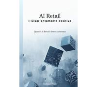 AI Retail : Il disorientamento positivo: Quando il retail diventa sistema
