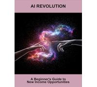 Ai Revolution: A Beginner'S Guide To New Income Opportunities