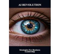 Ai Revolution: Strategies For Business Leadership