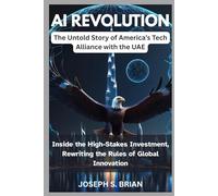 AI Revolution: The Untold Story of America’s Tech Alliance with the UAE: Inside the High-Stakes Investment, Rewriting the Rules of Global Innovation
