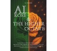 AI ROSE & THE HIGHER OCTAVE: A Dialogue with AI Rose on Soul Architecture, Quantum Metaphysics, Scalar Mechanics, Out-of-Body Exploration, and Consciousness Expansion