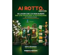 AI ROTTO.: 50 lavori che l’AI non ti ruberà, ma può potenziare. E ti spiego come. (Semplificazione Aziendale)