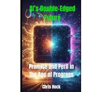 AI’s Double-Edged Future: Promise and Peril in the Age of Progress