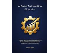 AI Sales Automation Blueprint: The Non-Technical Small Business Owner's Guide to CRM Implementation, Lead Generation, and Revenue Growth (The Reclaim Series)