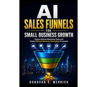 AI Sales Funnels For Small Business Growth: Reduce Manual Marketing Tasks and Create Efficient Revenue-Generating Processes