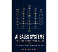 AI Sales Systems for B2B Enterprise Sales: The Complete Pipeline for Complex, High-Value Deals - From Account Research to Land-and-Expand (The AI Toolkit Professional Series)