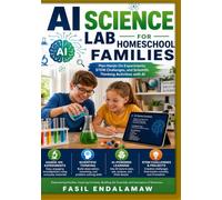 AI SCIENCE LAB FOR HOMESCHOOL FAMILIES: Plan Hands-On Experiments, STEM Challenges, and Scientific Thinking Activities with AI (The Academic AI Series)