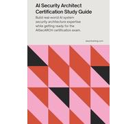 AI Security Architect Certification Study Guide: Build real-world AI system security architecture expertise while getting ready for the AISecARCH ... Certification Series from AISEC Training)