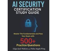AI Security Certification Study Guide: Master The Fundamentals and Pass Your Exam with 500+ Practice Questions