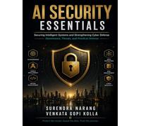 AI Security Essentials: Securing Intelligent Systems and Strengthening Cyber Defense Governance, Threats, and Practical Defense