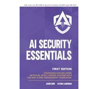 AI Security Essentials: Strategies for Securing Artificial Intelligence Systems with the NIST AI Risk Management Framework (Artificial Intelligence (AI) Security)