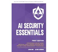 AI Security Essentials: Strategies for Securing Artificial Intelligence Systems with the NIST AI Risk Management Framework (Artificial Intelligence (AI) Security)