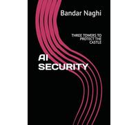 AI SECURITY: THREE TOWERS TO PROTECT THE CASTLE: BREACH-PROOF AI: THE CRITICAL GAP BETWEEN INNOVATION AND PROTECTION THAT 90% OF ORGANIZATIONS MISS (The AI Imperative)