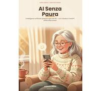 AI Senza Paura: Claude e l'intelligenza artificiale spiegati agli over 60: guida gentile a caratteri grandi, passo dopo passo, per la vita di tutti i giorni