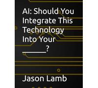 AI: Should You Integrate This Technology Into Your ______? (Should you? No.)