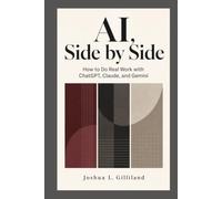 AI, Side by Side: How to Do Real Work with ChatGPT, Claude, and Gemini